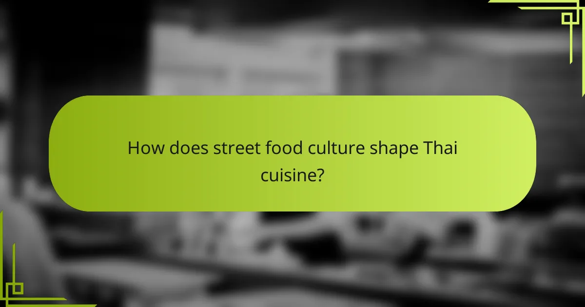 How does street food culture shape Thai cuisine?