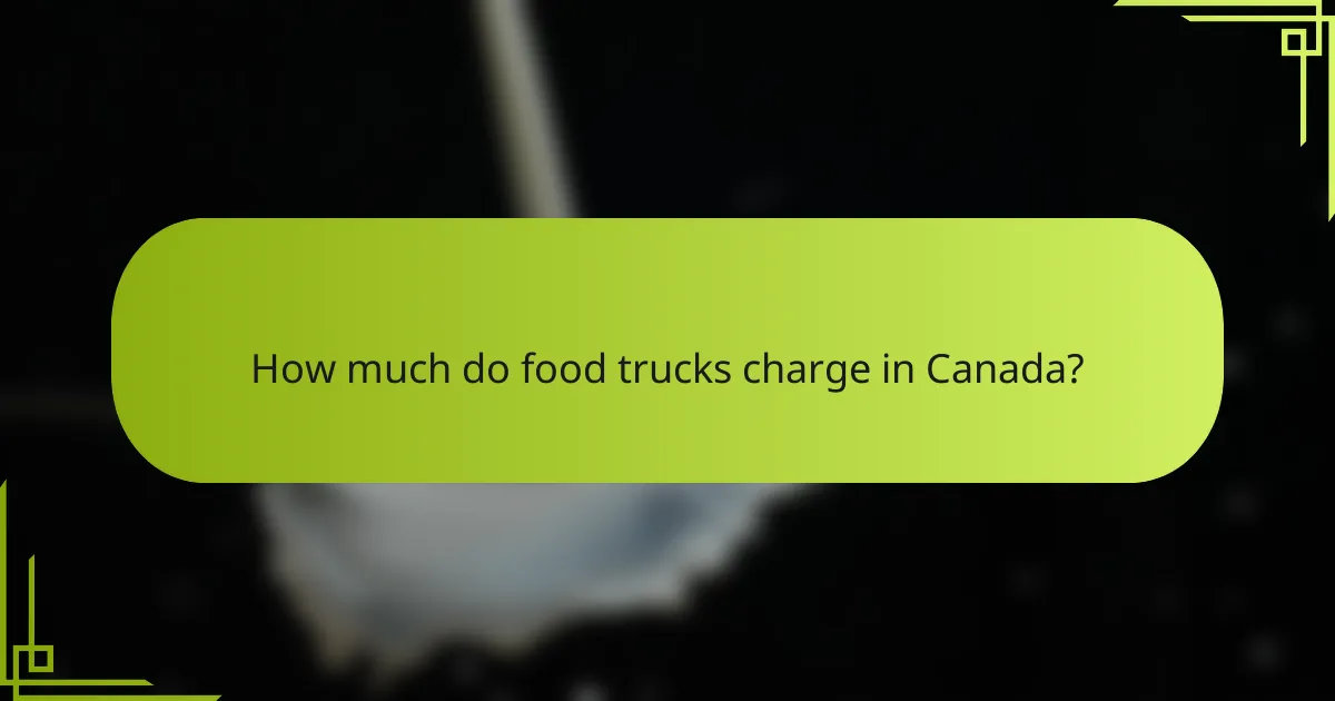 How much do food trucks charge in Canada?