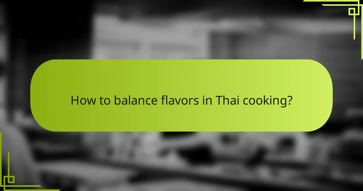 How to balance flavors in Thai cooking?