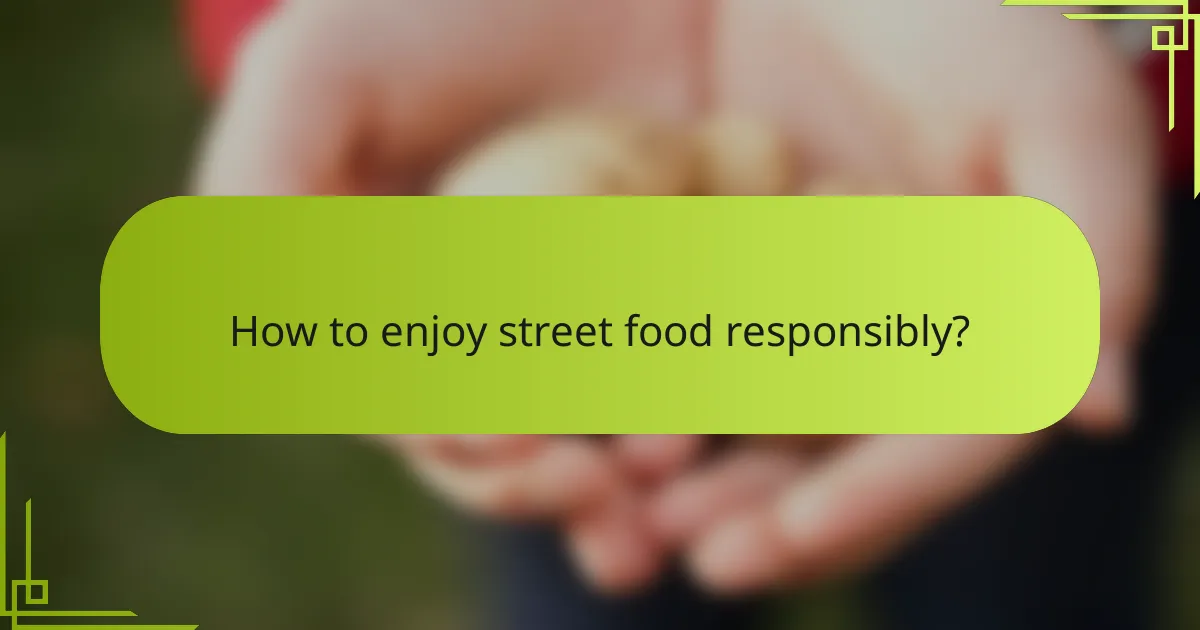 How to enjoy street food responsibly?