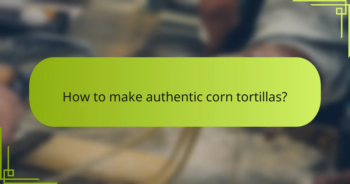 How to make authentic corn tortillas?