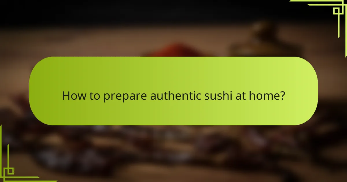 How to prepare authentic sushi at home?