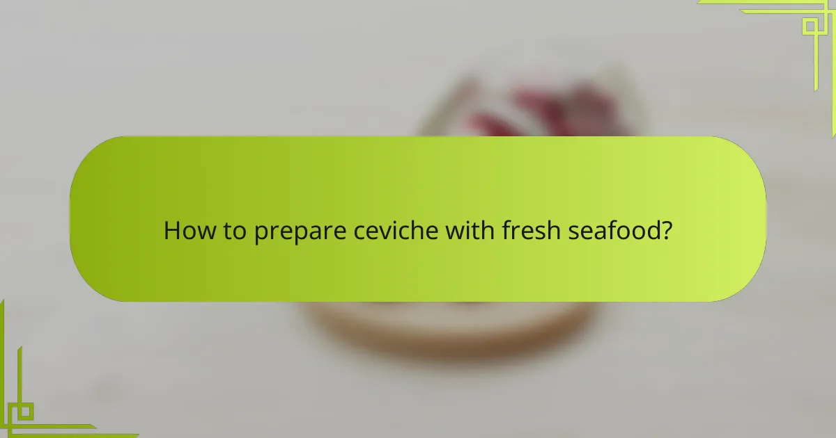 How to prepare ceviche with fresh seafood?