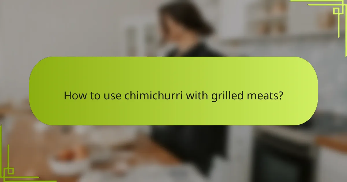 How to use chimichurri with grilled meats?