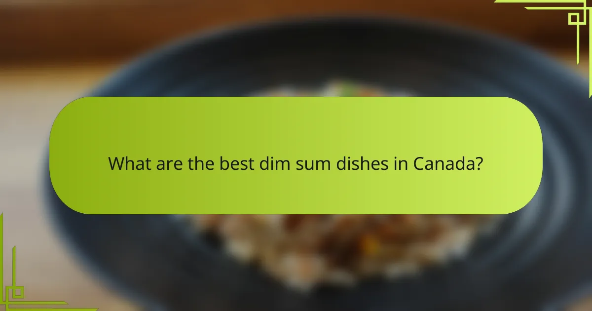 What are the best dim sum dishes in Canada?