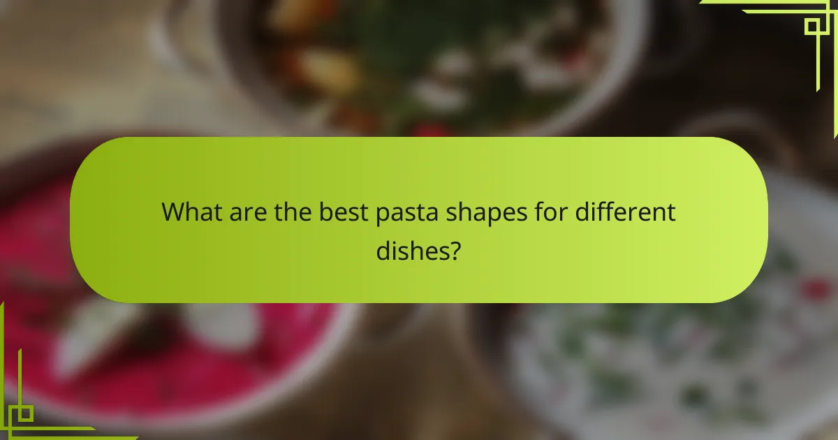 What are the best pasta shapes for different dishes?