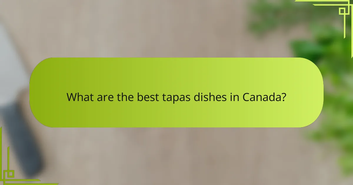 What are the best tapas dishes in Canada?