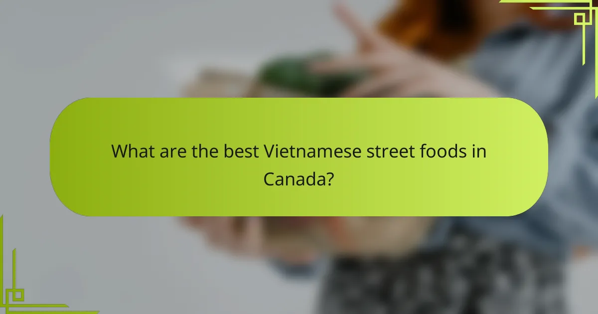 What are the best Vietnamese street foods in Canada?
