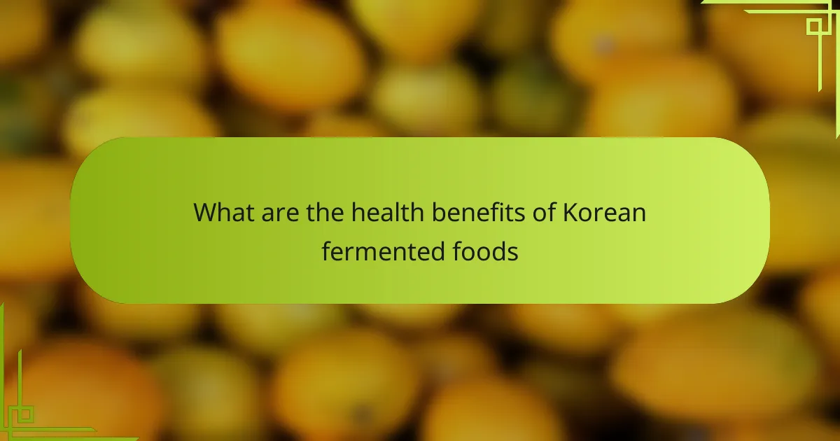 What are the health benefits of Korean fermented foods
