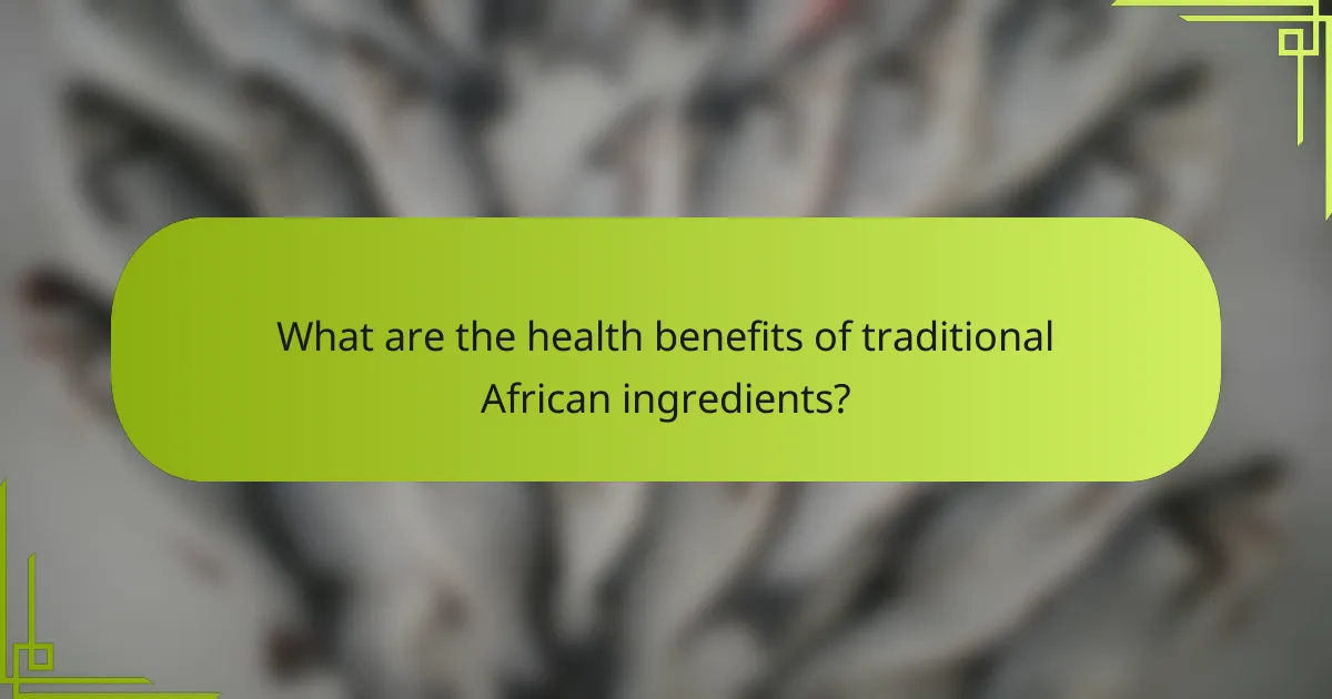 What are the health benefits of traditional African ingredients?