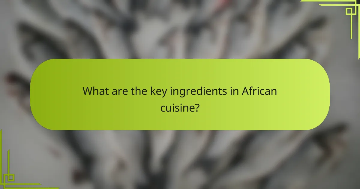What are the key ingredients in African cuisine?