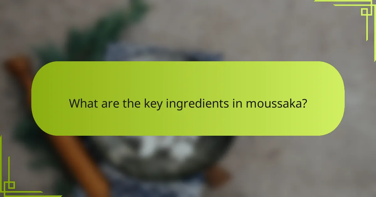 What are the key ingredients in moussaka?