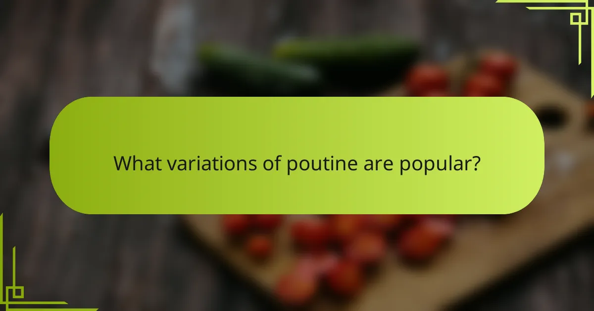 What variations of poutine are popular?
